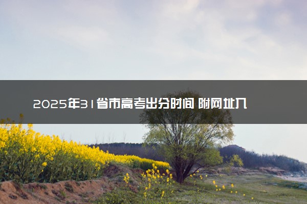 2025年31省市高考出分时间 附网址入口及查成绩方法