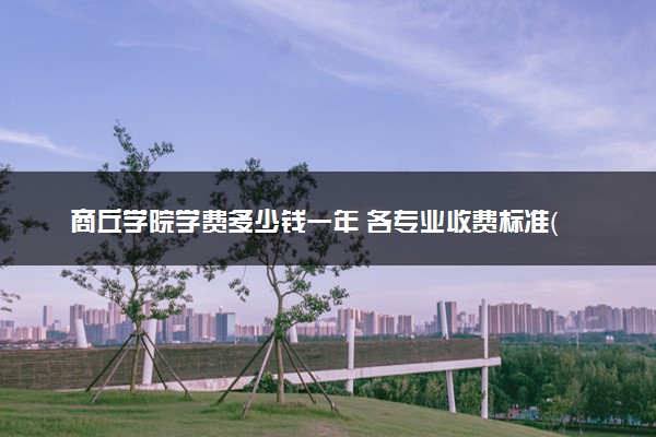 商丘学院学费多少钱一年 各专业收费标准（2025年参考）