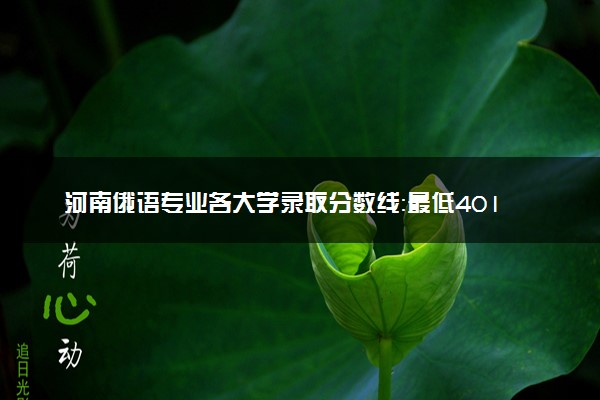 河南俄语专业各大学录取分数线：最低401分能上 开设院校及位次
