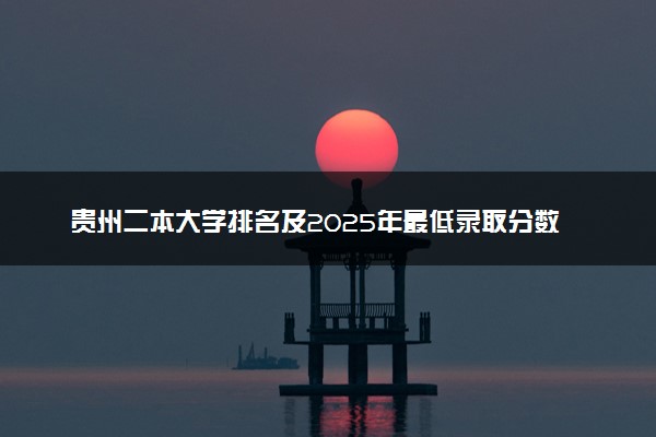 贵州二本大学排名及2025年最低录取分数线