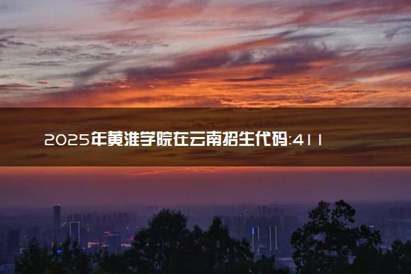 2025年黄淮学院在云南招生代码：4119 专业代码及报考指南