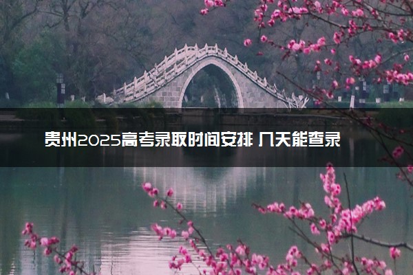 贵州2025高考录取时间安排 几天能查录取结果