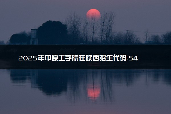 2025年中原工学院在陕西招生代码：5407 专业代码及报考指南