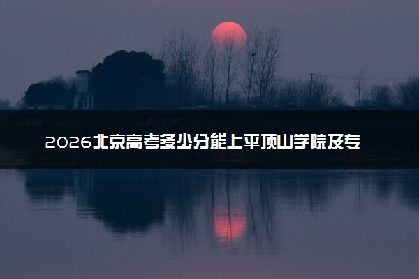 2026北京高考多少分能上平顶山学院及专业？最低436.0分附录取分数线